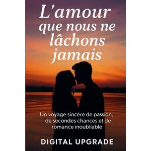 Upgrade, Digital L'amour que nous ne lâchons jamais: Un voyage sincère de passion, de secondes chances et de romance inoubliable Upgrade, Digital L'amour que nous ne lâchons jamais: Un voyage sincère de passion, de secondes chances et de romance inoubliable