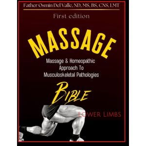 Del Valle, Fr. Osmin Massage & Homeopathic Approach to Musculoskeletal Pathologies Lower Limbs: Massage Bible to Lower Limbs Del Valle, Fr. Osmin Massage & Homeopathic Approach to Musculoskeletal Pathologies Lower Limbs: Massage Bible to Lower Limbs