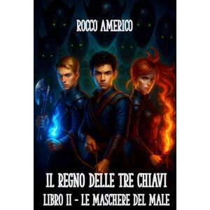 Americo, Rocco Il regno delle tre chiavi (Vol.2): Le maschere del male Americo, Rocco Il regno delle tre chiavi (Vol.2): Le maschere del male