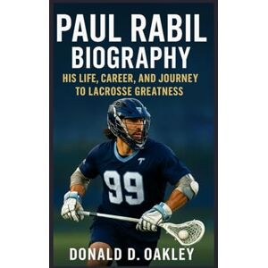 Oakley PAUL RABIL: BIOGRAPHY: HIS LIFE, CAREER, AND JOURNEY TO LACROSSE GREATNESS Oakley PAUL RABIL: BIOGRAPHY: HIS LIFE, CAREER, AND JOURNEY TO LACROSSE GREATNESS