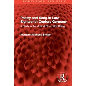 Stoljar, Margaret Mahony Poetry and Song in Late Eighteenth Century Germany: A Study in the Musical Sturm Und Drang (Routledge Revivals) Stoljar, Margaret Mahony Poetry and Song in Late Eighteenth Century Germany: A Study in the Musical Sturm Und Drang (Routledge Revivals)