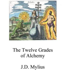 Mylius, Johann Daniel The Twelve Grades of Alchemy (Alchemy translations) Mylius, Johann Daniel The Twelve Grades of Alchemy (Alchemy translations)