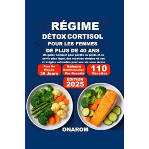 ONAROM RÉGIME DÉTOX CORTISOL POUR FEMMES DE PLUS DE 40 ANS: Un guide complet pour perdre du poids et se sentir plus léger, des recettes simples et des stratégies naturelles pour une vie sans stress ONAROM RÉGIME DÉTOX CORTISOL POUR FEMMES DE PLUS DE 40 ANS: Un guide complet pour perdre du poids et se sentir plus léger, des recettes simples et des stratégies naturelles pour une vie sans stress