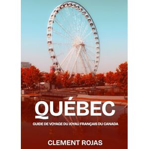 Rojas, Clément Québec 2025: Guide de voyage du joyau français du Canada: Découvrez les villes, la campagne, la culture, la cuisine et l'aventure au Québec Rojas, Clément Québec 2025: Guide de voyage du joyau français du Canada: Découvrez les villes, la campagne, la culture, la cuisine et l'aventure au Québec