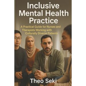 Seki, Theo Inclusive Mental Health Practice: A Practical Guide for Nurses and Therapists Working with Culturally Diverse Patients Seki, Theo Inclusive Mental Health Practice: A Practical Guide for Nurses and Therapists Working with Culturally Diverse Patients