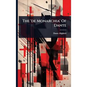 Alighieri, Dante The 'de Monarchia' Of Dante Alighieri, Dante The 'de Monarchia' Of Dante