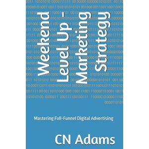 Adams, CN Weekend Level Up Marketing Strategy: Mastering Full-Funnel Digital Advertising Adams, CN Weekend Level Up Marketing Strategy: Mastering Full-Funnel Digital Advertising