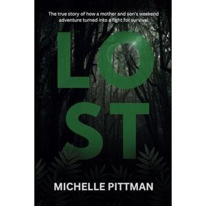 Pittman, Michelle LOST: The true story of how a mother and son’s weekend adventure turned into a fight for survival that made news headlines around Australia and beyond. Pittman, Michelle LOST: The true story of how a mother and son’s weekend adventure turned into a fight for survival that made news headlines around Australia and beyond.
