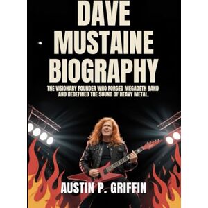 Griffin DAVE MUSTAINE BIOGRAPHY: The Visionary Founder Who Forged Megadeth and Redefined The Sound of Heavy Metal Griffin DAVE MUSTAINE BIOGRAPHY: The Visionary Founder Who Forged Megadeth and Redefined The Sound of Heavy Metal