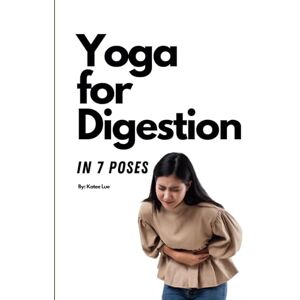 Lue, Katee Yoga for Digestion: Regulate Digestion with 7 Yoga Poses, IBS Treatment for Women and Men From Home, Constipation Relief Lue, Katee Yoga for Digestion: Regulate Digestion with 7 Yoga Poses, IBS Treatment for Women and Men From Home, Constipation Relief
