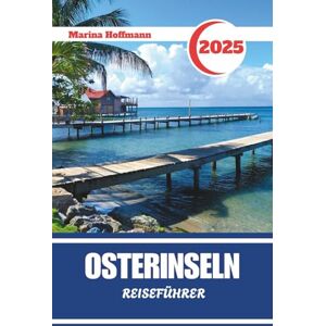 Marina OSTERINSELN REISEFÜHRER 2025: Entdecke den Geist von Rapa Nui durch Zeit und Stein Marina OSTERINSELN REISEFÜHRER 2025: Entdecke den Geist von Rapa Nui durch Zeit und Stein