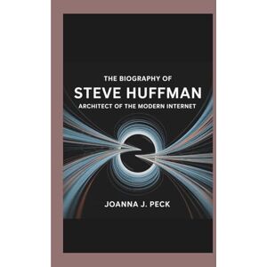 J. Peck, Joanna The biography of Steve Huffman: Architect of the Modern Internet J. Peck, Joanna The biography of Steve Huffman: Architect of the Modern Internet