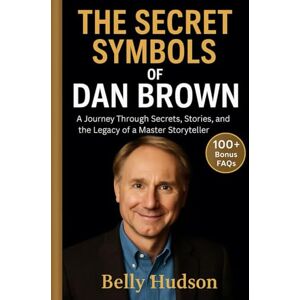HUDSON, BELLY THE SECRET SYMBOLS OF DAN BROWN: A Journey Through Secrets, Stories, and the Legacy of a Master Storyteller HUDSON, BELLY THE SECRET SYMBOLS OF DAN BROWN: A Journey Through Secrets, Stories, and the Legacy of a Master Storyteller
