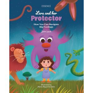 Lack, John Lara and her Protector: How You Can Navigate Big Feelings (Lara's Adventures) Lack, John Lara and her Protector: How You Can Navigate Big Feelings (Lara's Adventures)