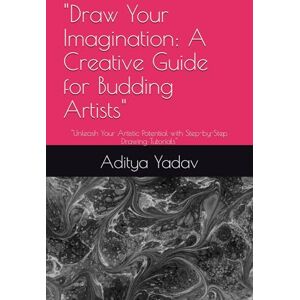 Yadav, Mr Aditya Draw Your Imagination: A Creative Guide for Budding Artists": "Unleash Your Artistic Potential with Step-by-Step Drawing Tutorials Yadav, Mr Aditya Draw Your Imagination: A Creative Guide for Budding Artists": "Unleash Your Artistic Potential with Step-by-Step Drawing Tutorials
