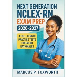 P. Foxworth, Marcus Next Generation NCLEX-RN Exam Prep 2026-2027: Your All-in-One Certification Prep to Master Nursing Success with Step-by-Step Review, 4 Full-Length ... and Detailed Rationales for Every Question P. Foxworth, Marcus Next Generation NCLEX-RN Exam Prep 2026-2027: Your All-in-One Certification Prep to Master Nursing Success with Step-by-Step Review, 4 Full-Length ... and Detailed Rationales for Every Question