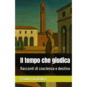 Fiordalice paf, Paolo Il tempo che giudica: Racconti di coscienza e destino Fiordalice paf, Paolo Il tempo che giudica: Racconti di coscienza e destino