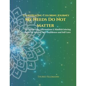 Feldmann, Thurid StarsHealing Coloring Journey My Needs Do Not Matter: 40 Affirmations & Coloring Pages to Transform Negative Beliefs Feldmann, Thurid StarsHealing Coloring Journey My Needs Do Not Matter: 40 Affirmations & Coloring Pages to Transform Negative Beliefs