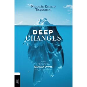 Tranchini, Nicolás Emilio Deep Changes: When the gospel transforms what the heart desires Tranchini, Nicolás Emilio Deep Changes: When the gospel transforms what the heart desires