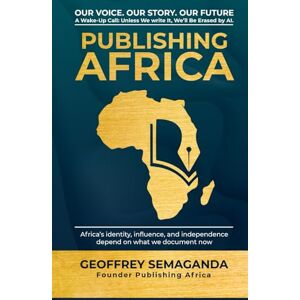 Semaganda, Geoffrey Publishing Africa: Our Voice. Our Story. Our Future A Wake-Up Call: Unless We Write It, We’ll Be Erased by AI. Semaganda, Geoffrey Publishing Africa: Our Voice. Our Story. Our Future A Wake-Up Call: Unless We Write It, We’ll Be Erased by AI.