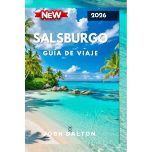 Dalton, Josh SALSBURGO GUÍA DE VIAJE 2026: Descubra lo mejor de la joya cultural de Austria, desde monumentos históricos hasta aventuras panorámicas. Dalton, Josh SALSBURGO GUÍA DE VIAJE 2026: Descubra lo mejor de la joya cultural de Austria, desde monumentos históricos hasta aventuras panorámicas.