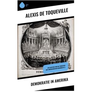 Toqueville, Alexis de Demokratie in Amerika: Der Aufstieg und die Prinzipien der amerikanischen Demokratie () Toqueville, Alexis de Demokratie in Amerika: Der Aufstieg und die Prinzipien der amerikanischen Demokratie ()