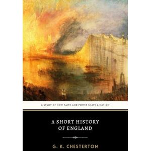 Chesterton, G. K. A Short History of England: A History of Royal Power and the Church State Chesterton, G. K. A Short History of England: A History of Royal Power and the Church State
