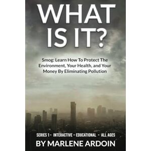 ARDOIN, MARLENE WHAT IS IT?: Smog: Learn How To Protect The Environment, Your Health, and Your Money By Eliminating Pollution ARDOIN, MARLENE WHAT IS IT?: Smog: Learn How To Protect The Environment, Your Health, and Your Money By Eliminating Pollution