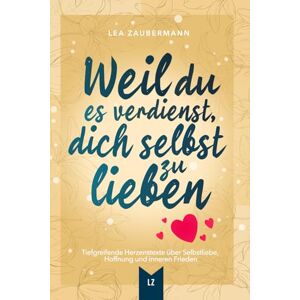 Zaubermann, Lea Weil du es verdienst, dich selbst zu lieben: Tiefgreifende Herzenstexte über Selbstliebe, Hoffnung und inneren Frieden Zaubermann, Lea Weil du es verdienst, dich selbst zu lieben: Tiefgreifende Herzenstexte über Selbstliebe, Hoffnung und inneren Frieden