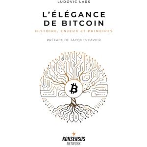 Lars, Ludovic L’Élégance de Bitcoin: Histoire, enjeux et principes Lars, Ludovic L’Élégance de Bitcoin: Histoire, enjeux et principes