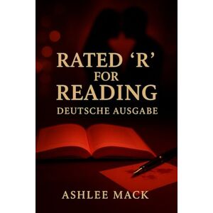 Mack, Ashlee Rated ‘R’ for Reading: Deutsche Ausgabe: Ein Roman voller Leidenschaft und Versuchung Mack, Ashlee Rated ‘R’ for Reading: Deutsche Ausgabe: Ein Roman voller Leidenschaft und Versuchung