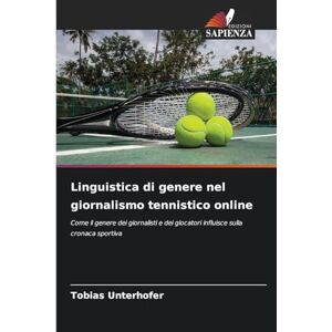 Unterhofer, Tobias Linguistica di genere nel giornalismo tennistico online: Come il genere dei giornalisti e dei giocatori influisce sulla cronaca sportiva Unterhofer, Tobias Linguistica di genere nel giornalismo tennistico online: Come il genere dei giornalisti e dei giocatori influisce sulla cronaca sportiva
