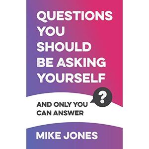 Jones, Mike Questions You Should Be Asking Yourself: And only you can answer Jones, Mike Questions You Should Be Asking Yourself: And only you can answer