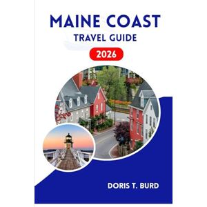Burd, Doris T. MAINE COAST TRAVEL GUIDE 2026: Vacation Ideas for Seafood Lovers, Kayaking Tours, and New England Getaways Burd, Doris T. MAINE COAST TRAVEL GUIDE 2026: Vacation Ideas for Seafood Lovers, Kayaking Tours, and New England Getaways