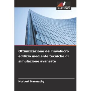 Harmathy, Norbert Ottimizzazione dell'involucro edilizio mediante tecniche di simulazione avanzate Harmathy, Norbert Ottimizzazione dell'involucro edilizio mediante tecniche di simulazione avanzate