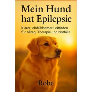 Robe Mein Hund hat Epilepsie: Evidenzbasierter Praxisratgeber für Alltag, Notfall und Langzeitmanagement – vollständig überarbeitet & erweitert Robe Mein Hund hat Epilepsie: Evidenzbasierter Praxisratgeber für Alltag, Notfall und Langzeitmanagement – vollständig überarbeitet & erweitert