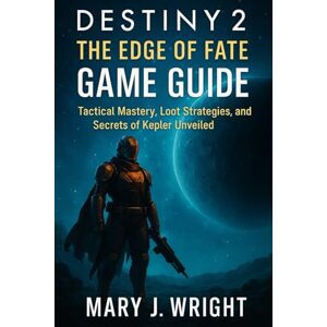 Wright, Mary J Destiny 2: Edge of Fate Game Guide: Tactical mastery loot strategies and secrets of kepler unveiled Wright, Mary J Destiny 2: Edge of Fate Game Guide: Tactical mastery loot strategies and secrets of kepler unveiled