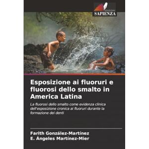 González-Martínez, Farith Esposizione ai fluoruri e fluorosi dello smalto in America Latina: La fluorosi dello smalto come evidenza clinica dell'esposizione cronica ai fluoruri durante la formazione dei denti González-Martínez, Farith Esposizione ai fluoruri e fluorosi dello smalto in America Latina: La fluorosi dello smalto come evidenza clinica dell'esposizione cronica ai fluoruri durante la formazione dei denti