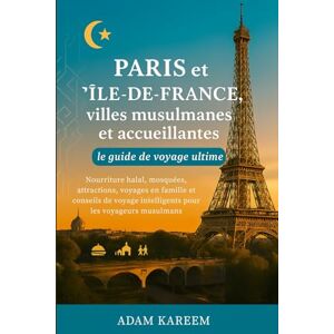 Kareem, Adam Paris et l'Île-de-France, villes musulmanes et accueillantes : le guide de voyage ultime: Nourriture halal, mosquées, attractions, voyages en famille ... intelligents pour les voyageurs musulmans Kareem, Adam Paris et l'Île-de-France, villes musulmanes et accueillantes : le guide de voyage ultime: Nourriture halal, mosquées, attractions, voyages en famille ... intelligents pour les voyageurs musulmans