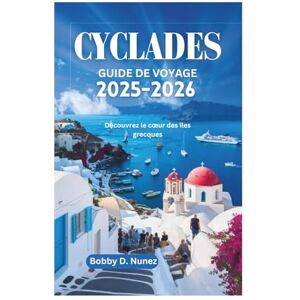 Nunez, Bobby D. CYCLADES GUIDE DE VOYAGE 2025-2026: Découvrez le cœur des îles grecques Nunez, Bobby D. CYCLADES GUIDE DE VOYAGE 2025-2026: Découvrez le cœur des îles grecques