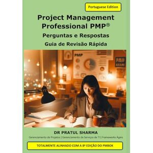 Sharma, Dr Pratul Project Management Professional PMP®: Perguntas e Respostas Guia de Revisão Rápida (Portuguese) Sharma, Dr Pratul Project Management Professional PMP®: Perguntas e Respostas Guia de Revisão Rápida (Portuguese)