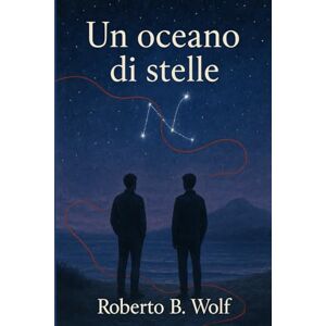 B. Wolf, Roberto Un oceano di Stelle (La trilogia del filo rosso) B. Wolf, Roberto Un oceano di Stelle (La trilogia del filo rosso)