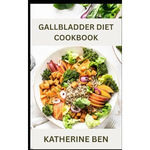 BEN, KATHERINE GALLBLADDER DIET COOKBOOK: Low-Fat, Easy, and Digestive-Friendly Recipes for Gallbladder Health and Post-Surgery Recovery BEN, KATHERINE GALLBLADDER DIET COOKBOOK: Low-Fat, Easy, and Digestive-Friendly Recipes for Gallbladder Health and Post-Surgery Recovery