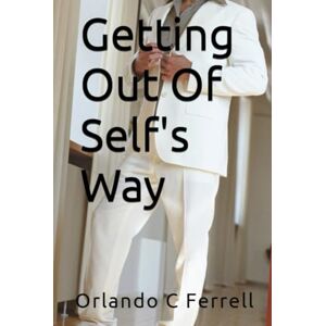 Ferrell, Orlando C Getting Out Of Self's Way Ferrell, Orlando C Getting Out Of Self's Way