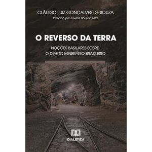 Gonçalves de Souza, Cláudio Luiz O Reverso da Terra: Noções Basilares sobre o Direito Minerário Brasileiro Gonçalves de Souza, Cláudio Luiz O Reverso da Terra: Noções Basilares sobre o Direito Minerário Brasileiro