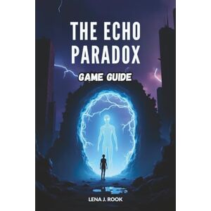 Rook, Lena J. THE ECHO PARADOX GAME GUIDE: Navigating the Multiverse, Surviving Haunting Entities and Solving Mind-Bending Puzzles Rook, Lena J. THE ECHO PARADOX GAME GUIDE: Navigating the Multiverse, Surviving Haunting Entities and Solving Mind-Bending Puzzles