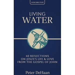 DeHaan, Peter Living Water: 40 Reflections on Jesus’s Life and Love from the Gospel of John: 6 (40-Day Bible Study Series) DeHaan, Peter Living Water: 40 Reflections on Jesus’s Life and Love from the Gospel of John: 6 (40-Day Bible Study Series)