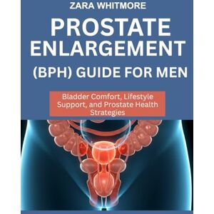 WHITMORE, ZARA PROSTATE ENLARGEMENT (BPH) GUIDE FOR MEN: Bladder Comfort, Lifestyle Support, and Prostate Health Strategies WHITMORE, ZARA PROSTATE ENLARGEMENT (BPH) GUIDE FOR MEN: Bladder Comfort, Lifestyle Support, and Prostate Health Strategies