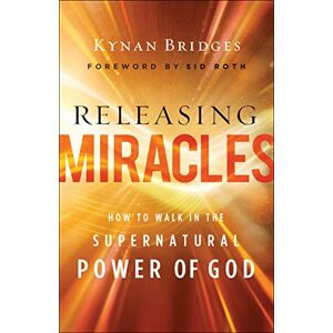 Bridges, Kynan Releasing Miracles: How to Walk in the Supernatural Power of God Bridges, Kynan Releasing Miracles: How to Walk in the Supernatural Power of God