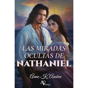 Austen, Anne K. LAS MIRADAS OCULTAS DE NATHANIEL: 4 (Amores y Desafíos en la Regencia Escocesa) Austen, Anne K. LAS MIRADAS OCULTAS DE NATHANIEL: 4 (Amores y Desafíos en la Regencia Escocesa)